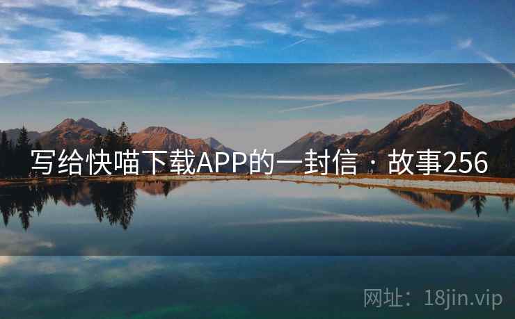 写给快喵下载APP的一封信 · 故事256