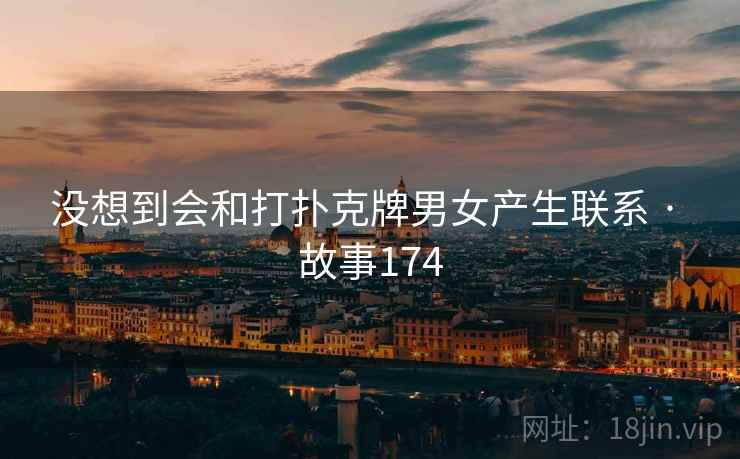 没想到会和打扑克牌男女产生联系 · 故事174